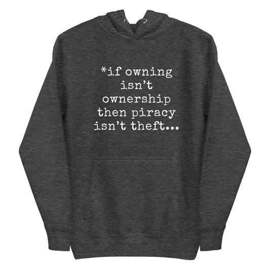 A charcoal heather men's hoodie featuring the text quote 'If owning isn't ownership then piracy isn't theft' regarding digital rights.