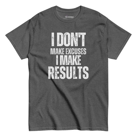 A dark heather t-shirt featuring the motivational slogan 'I Don't Make Excuses, I Make Results' in bold, distressed white typography.