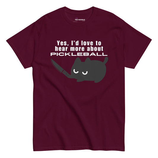 A maroon men's graphic t-shirt featuring a graphic of an angry black cat holding a knife below the sarcastic text: 'Yes, I'd love to hear more about PICKLEBALL'.