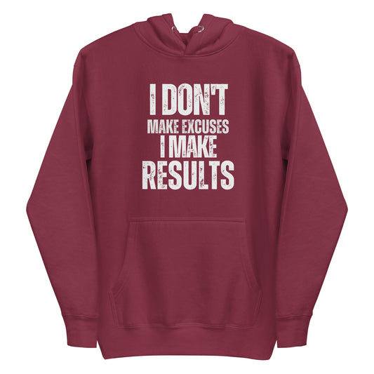 A maroon hoodie featuring the motivational slogan 'I Don't Make Excuses, I Make Results' in bold, distressed white typography.