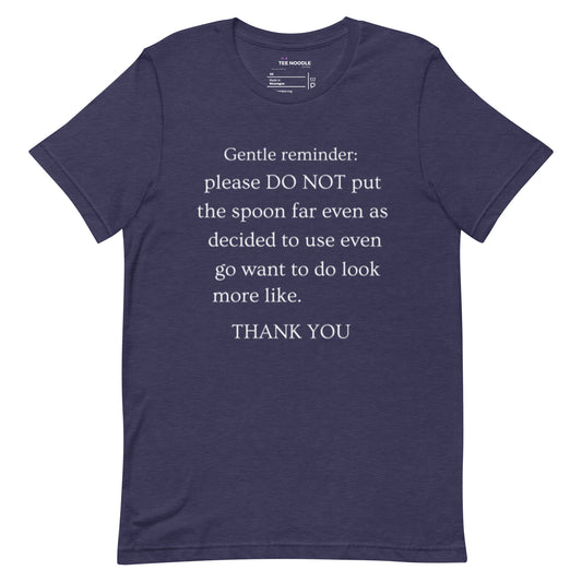 A heather midnight navy women's t-shirt featuring a sign that reads 'Gentle reminder please DO NOT put the spoon far even as decided to use even go want to do look more like THANK YOU'.
