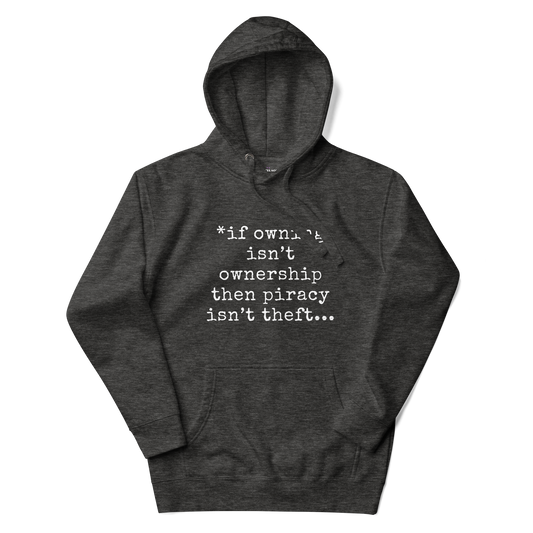 A charcoal women's hoodie featuring the text quote 'If owning isn't ownership then piracy isn't theft' regarding digital rights.