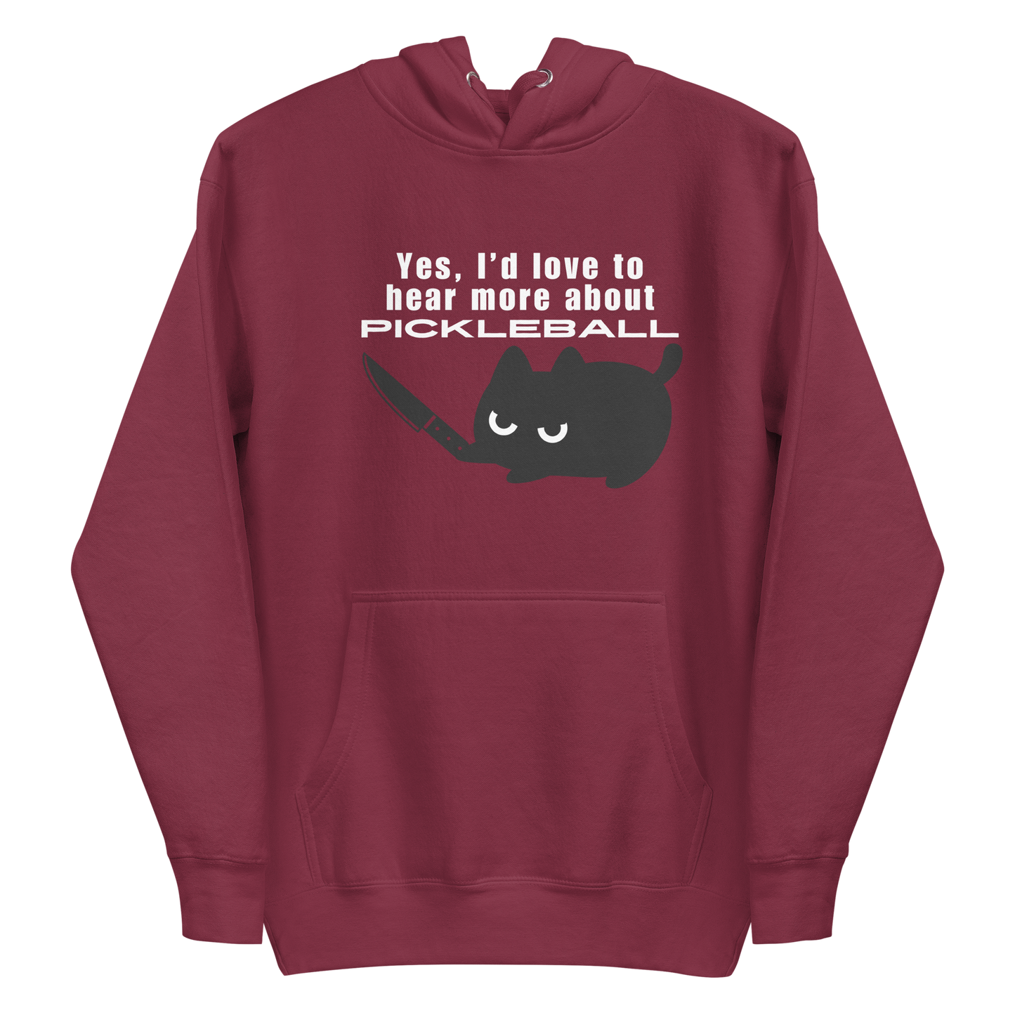 A maroon hoodie featuring a graphic of an angry black cat holding a knife below the sarcastic text: "Yes, I'd love to hear more about PICKLEBALL".