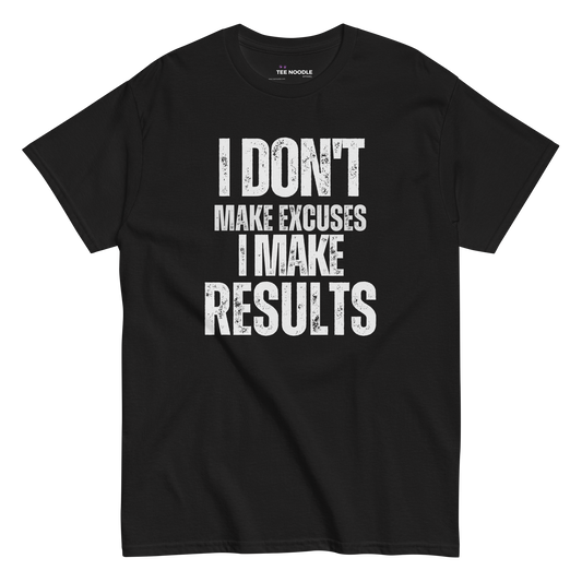 A black t-shirt featuring the motivational slogan 'I Don't Make Excuses, I Make Results' in bold, distressed white typography.