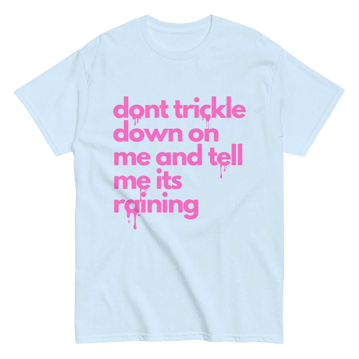 Don't Trickle Down On Me - Womens T-Shirt