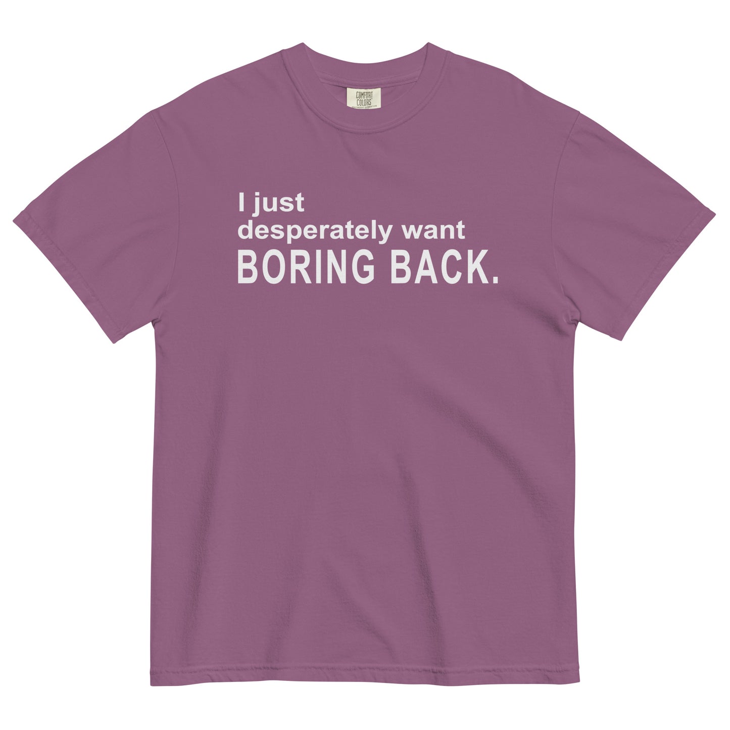 A berry colored graphic t-shirt with the words "I just desperately want BORING BACK." printed in bold white sans-serif text across the chest.