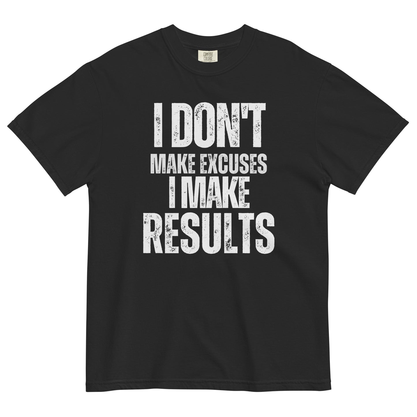 A black t-shirt with bold, all-caps, distressed text that reads 'I DON'T MAKE EXCUSES I MAKE RESULTS', on a white background.