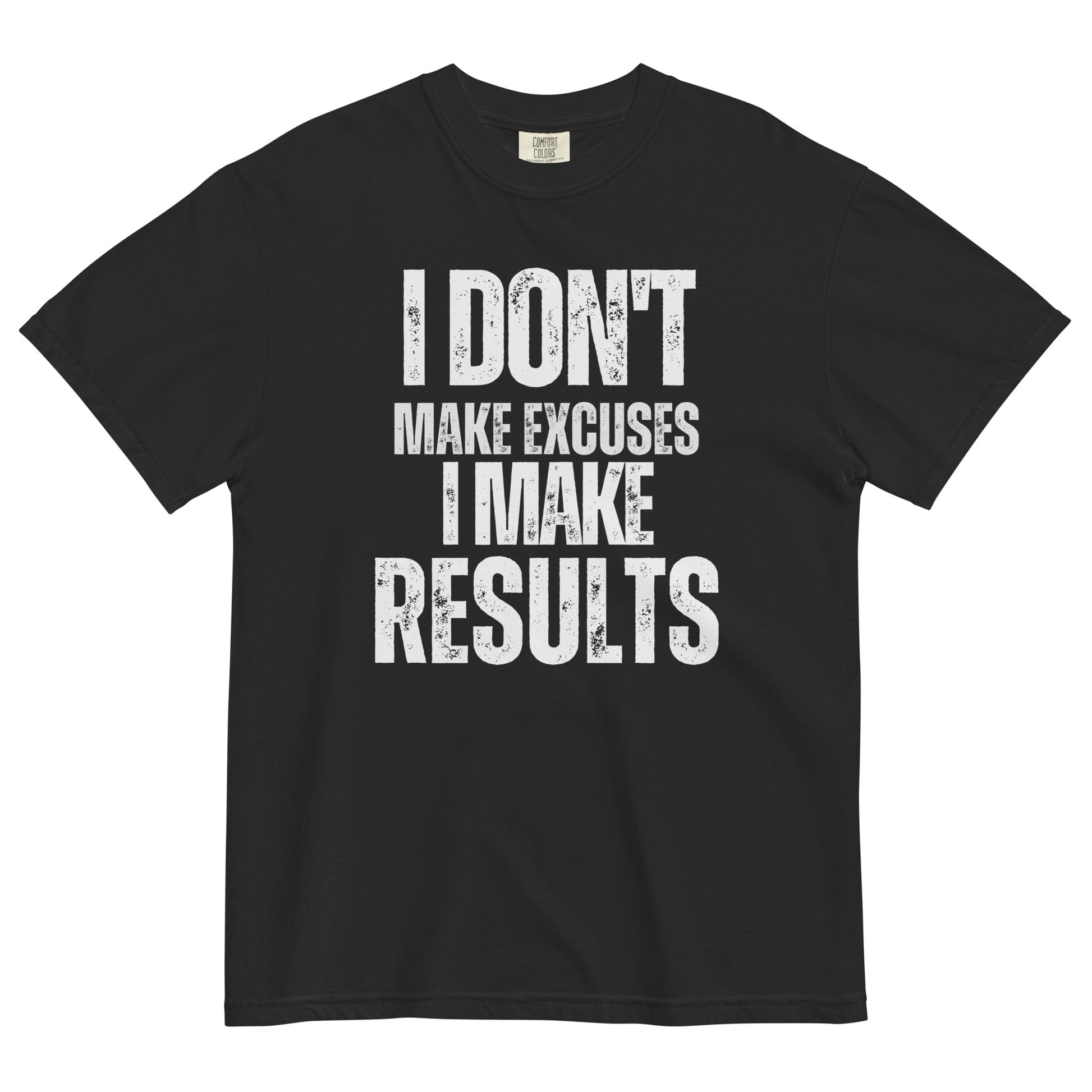 A black t-shirt with bold, all-caps, distressed text that reads 'I DON'T MAKE EXCUSES I MAKE RESULTS', on a white background.