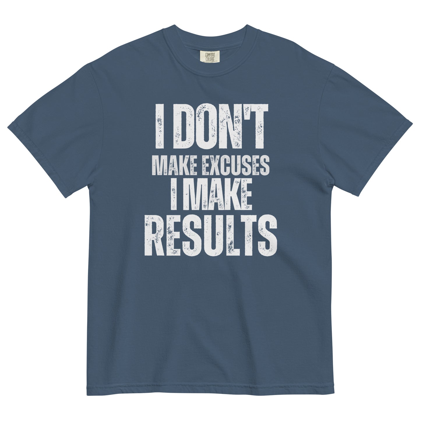 A midnight blue t-shirt with bold, all-caps, distressed text that reads 'I DON'T MAKE EXCUSES I MAKE RESULTS', on a white background.