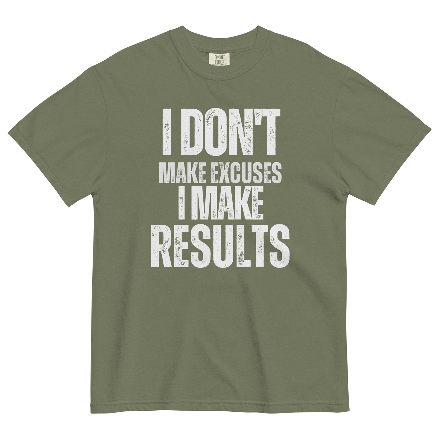 A moss green t-shirt with bold, all-caps, distressed text that reads 'I DON'T MAKE EXCUSES I MAKE RESULTS', on a white background.