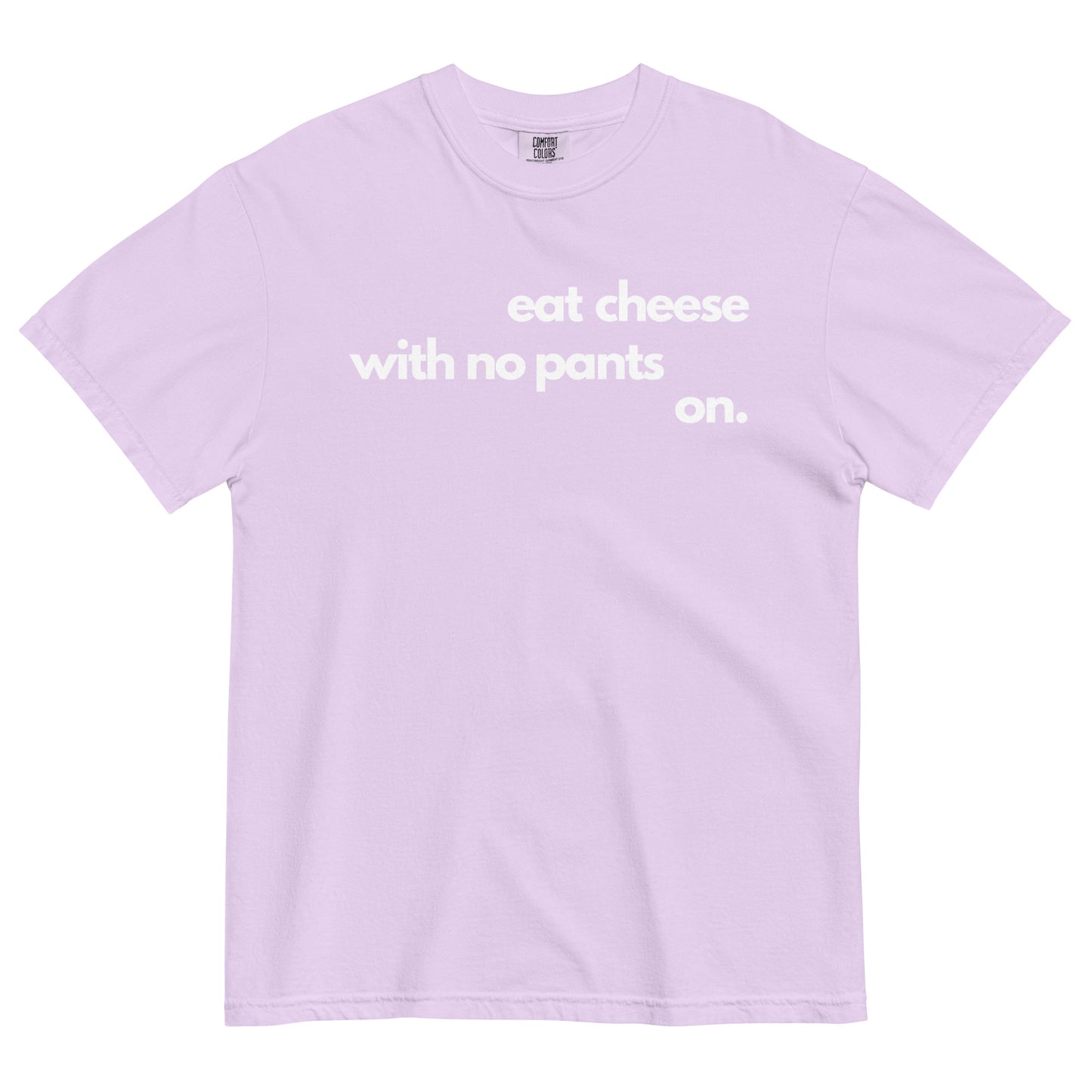 An orchid pink colored t-shirt with text that reads 'eat cheese with no pants on' on a white background.