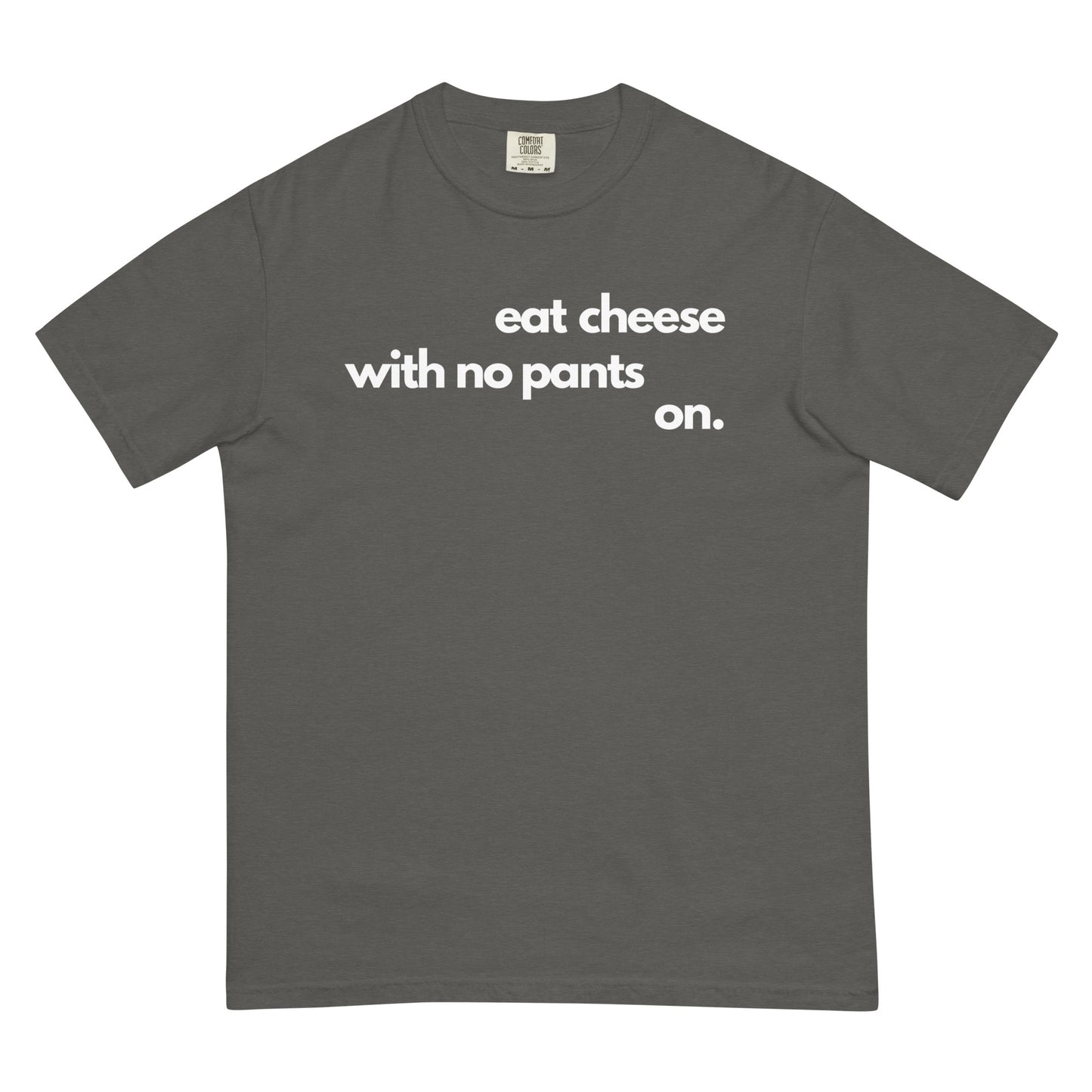 A pepper colored t-shirt with text that reads 'eat cheese with no pants on' on a white background.