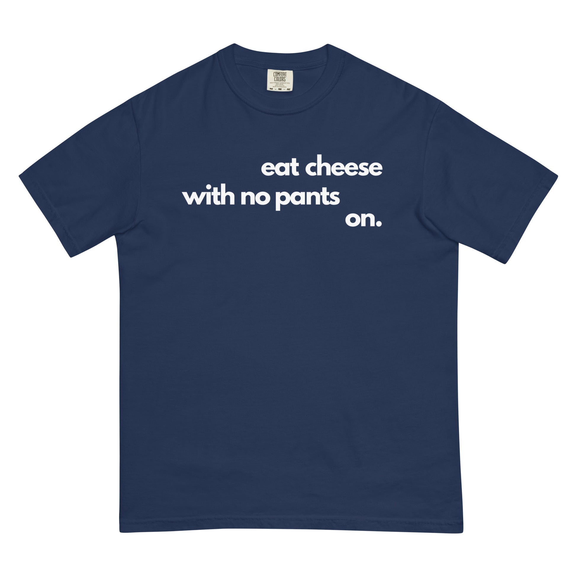 A true navy colored t-shirt with text that reads 'eat cheese with no pants on' on a white background.