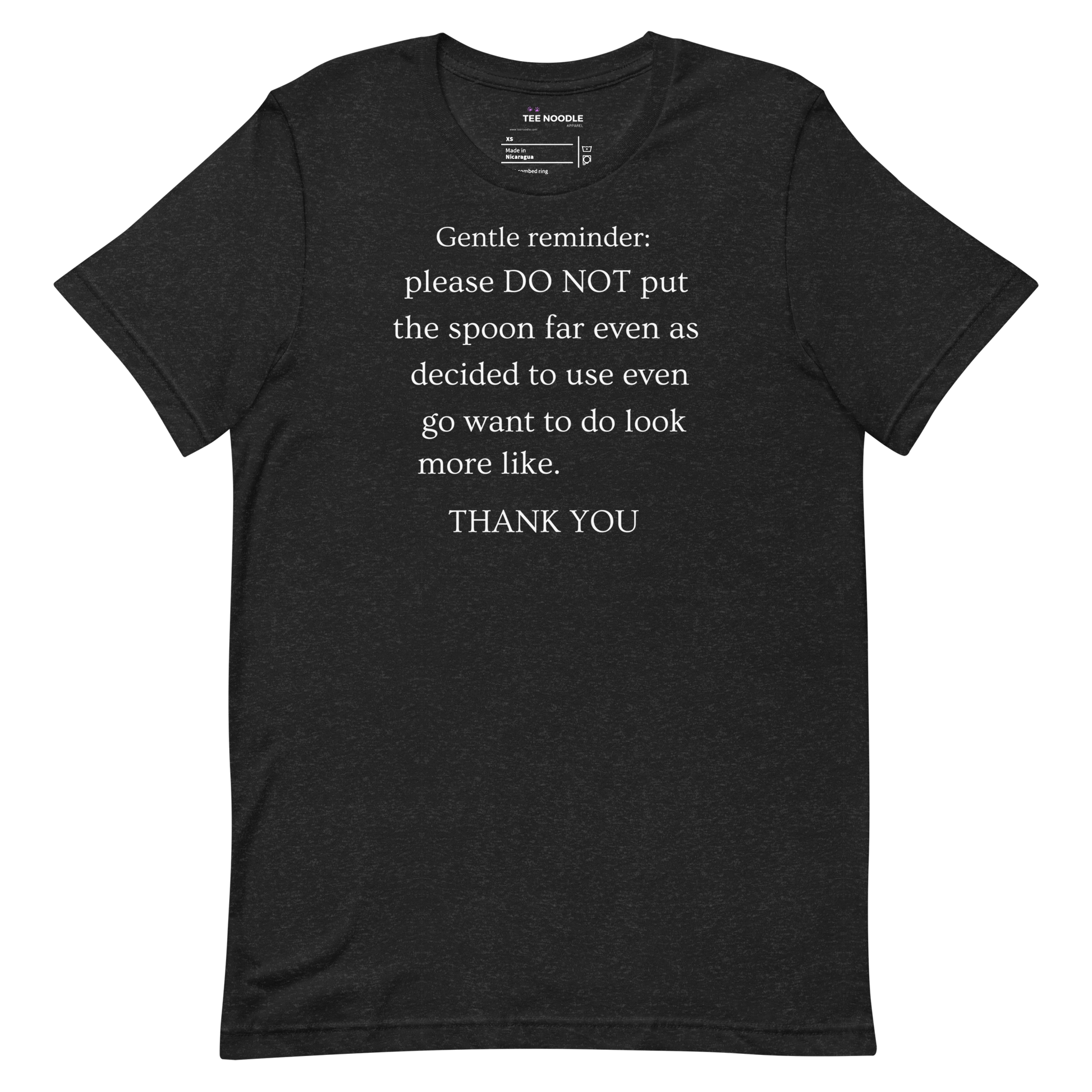 A black heather men's t-shirt featuring a sign that reads 'Gentle reminder please DO NOT put the spoon far even as decided to use even go want to do look more like THANK YOU'.
