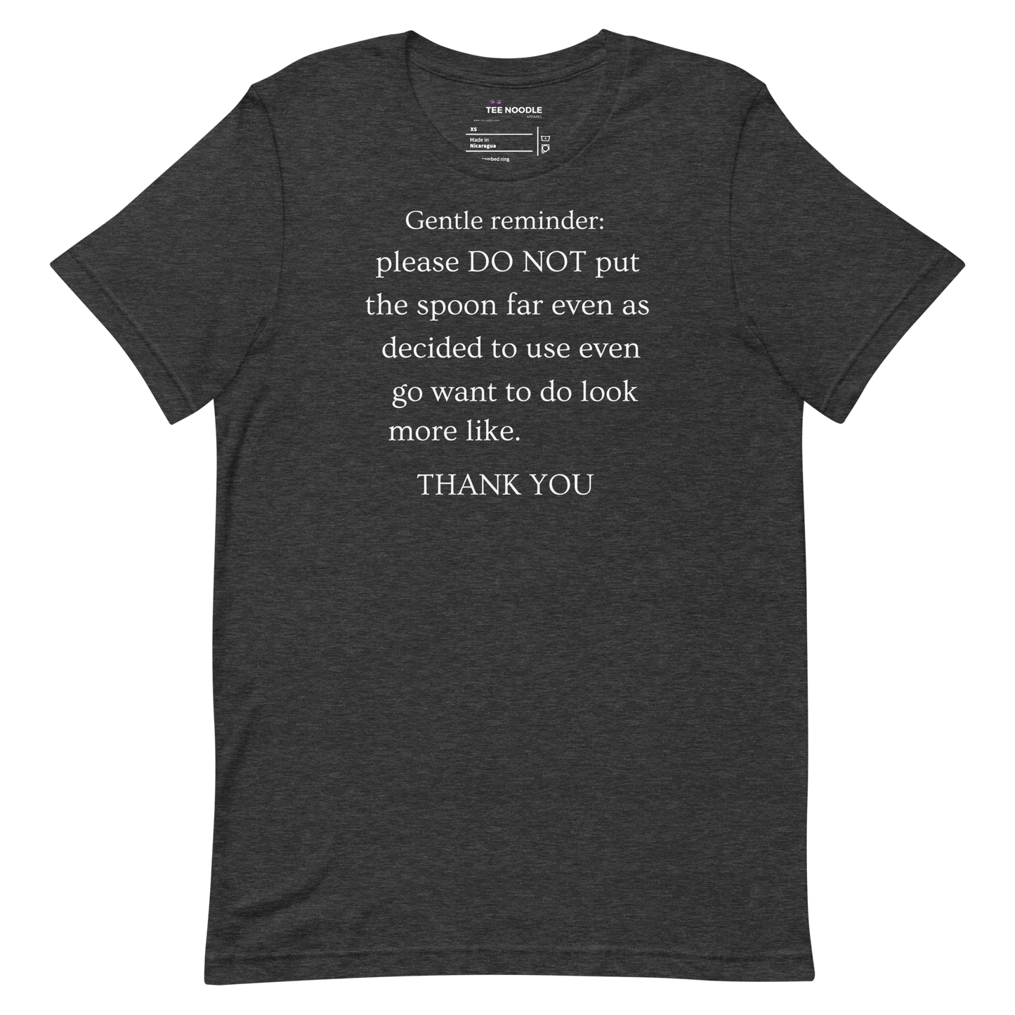 A dark grey heather men's t-shirt featuring a sign that reads 'Gentle reminder please DO NOT put the spoon far even as decided to use even go want to do look more like THANK YOU'.