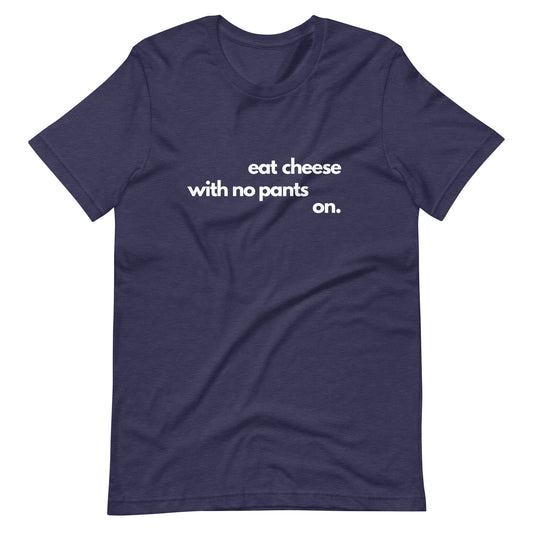 Eat Cheese With No Pants On - Women's Unisex T-Shirt