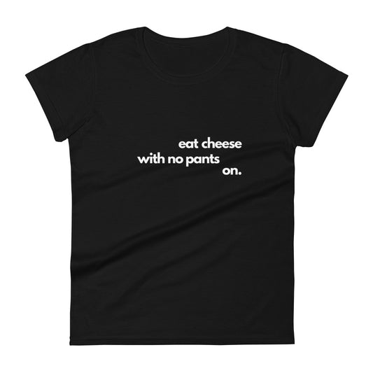 Eat Cheese With No Pants On - Women's Short Sleeve T-Shirt