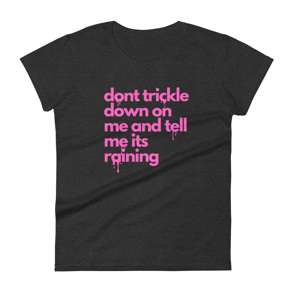 Don't Trickle Down On Me - Women's Short Sleeve T-Shirt