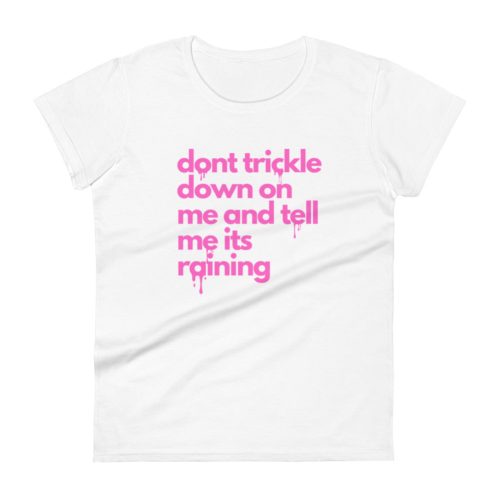 Don't Trickle Down On Me - Women's Short Sleeve T-Shirt