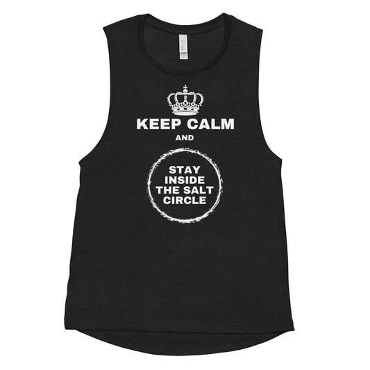 Keep Calm and Stay Inside the Salt Circle - Ladies’ Muscle Tank